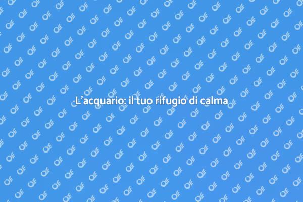 L'acquario come rifugio di serenità