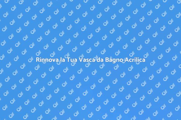 Trasforma il Tuo Bagno con Acrilico
