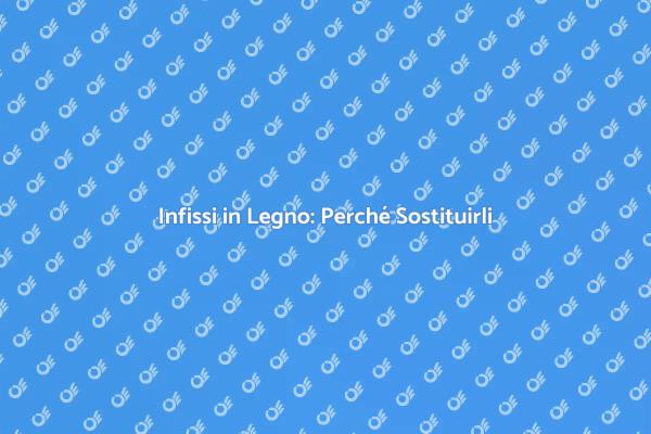 Infissi in Legno: Modernizza la Tua Casa