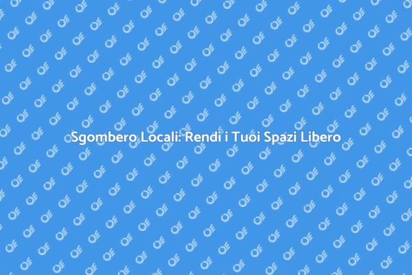 Sgombero Locali: Spazi Libera e Funzionali