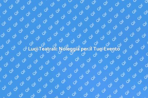 Noleggiare Luci per Evento Teatrale
