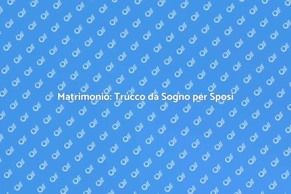 Trucco Matrimonio: I Tuoi Segreti di Bellezza