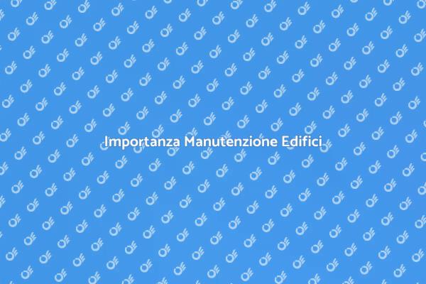 Manutenzione Edifici: Perché è Cruciale