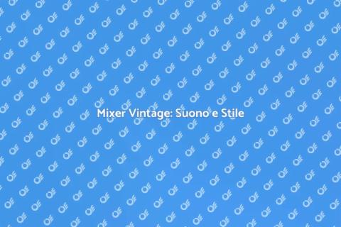 Mixer Vintage per DJ: Fascino Unico