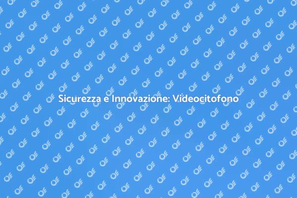 Innovazione e Sicurezza con Videocitofono
