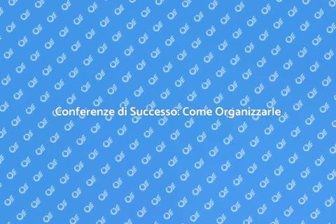 Organizzare Conferenze: Guida Pratica