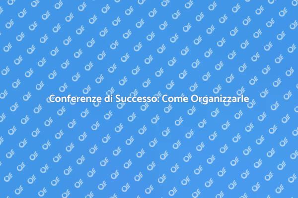 Come Pianificare una Conferenza Efficace
