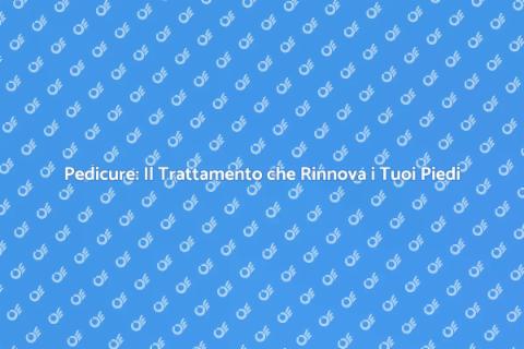 Pedicure: Bellezza e Benessere ai Piedi