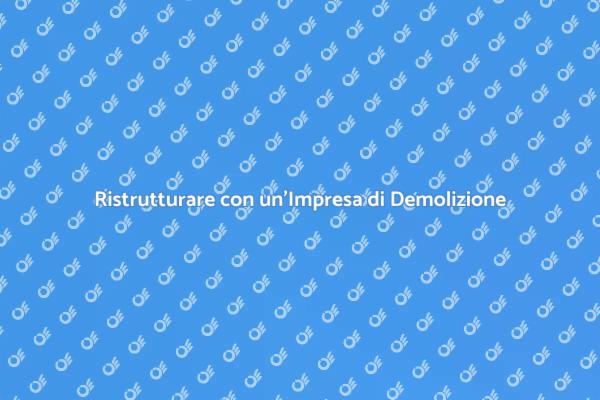 Ristrutturazione: Scegli la Demolizione Giusta