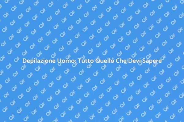 Depilazione Uomo: La Nuova Tendenza