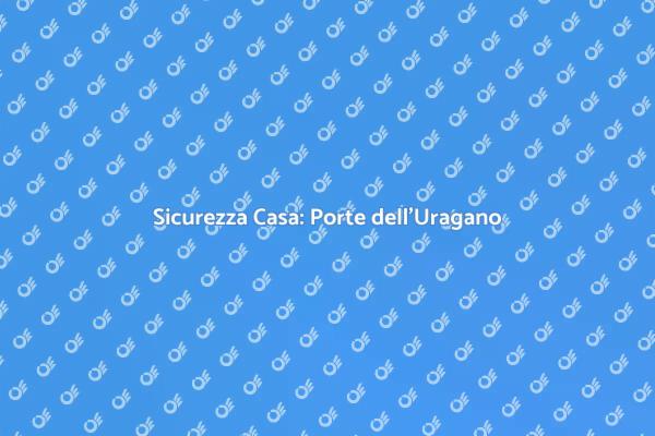 Porte dell'Uragano: Sicurezza Assicurata