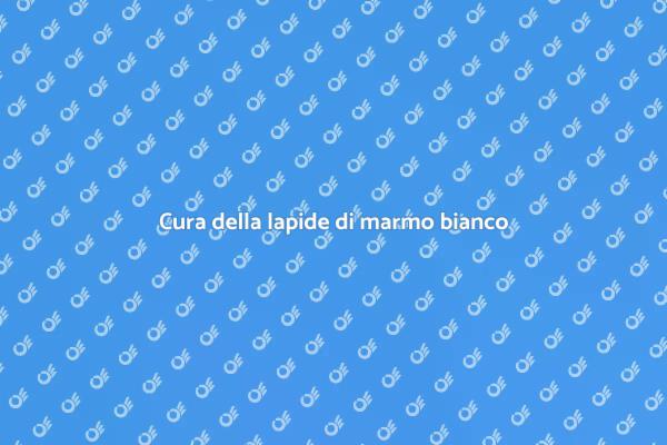 Come prendersi cura di una lapide in marmo