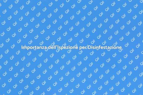 Prevenzione Infestazioni: Ispezione Necessaria