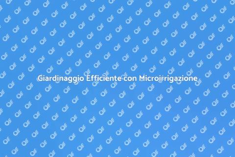 Microirrigazione: Giardino Sempre Verde