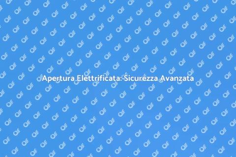 Sistema Apertura Elettrificato Sicuro