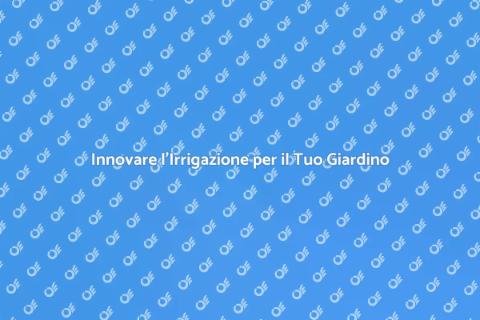 Migliora il Tuo Sistema di Irrigazione