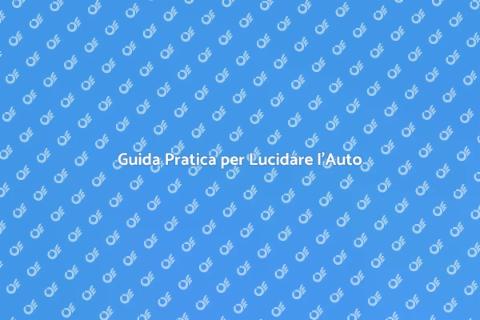 Lucidare e Pulire l'Auto: Guida Completa