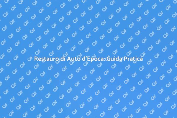 Ristrutturazione Auto d'Epoca: Come Fare
