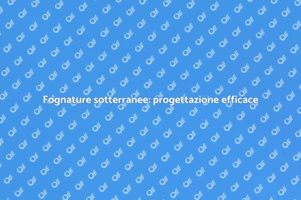 Fognature sotterranee: perché progettare bene