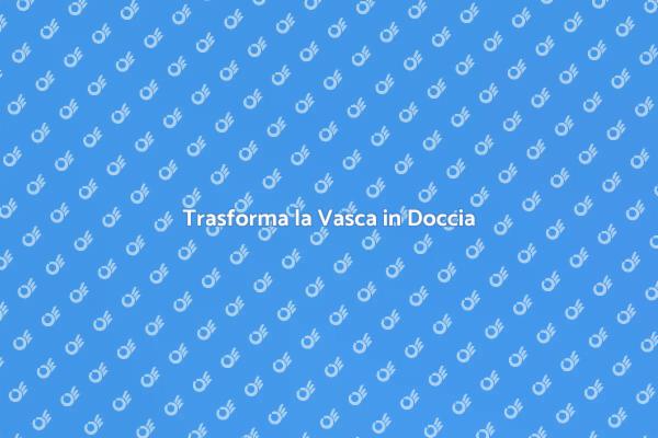 Sostituire la Vasca con una Doccia