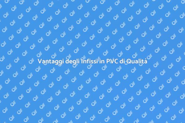 Infissi in PVC: Scegli la Qualità