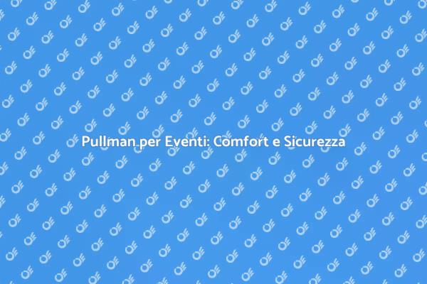 Comfort e Sicurezza con Pullman Noleggiati