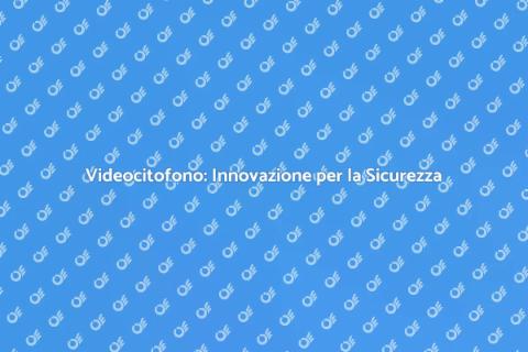 Videocitofono: Sicurezza e Comodità