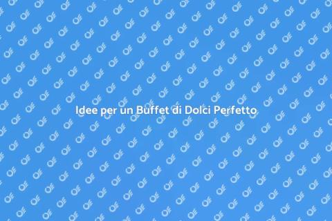Buffet di Dolci: Idee e Decorazioni