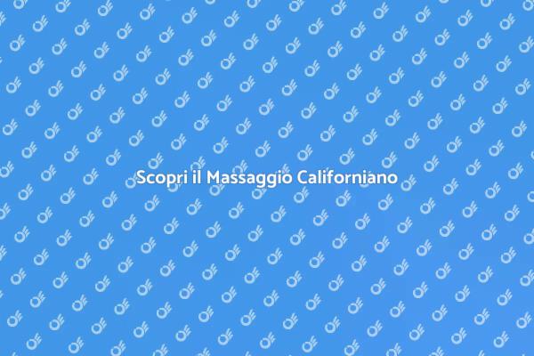 Massaggio Californiano: Un'Esperienza Unica