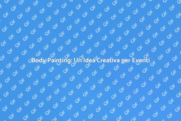 Body Painting: Trasforma il Tuo Evento