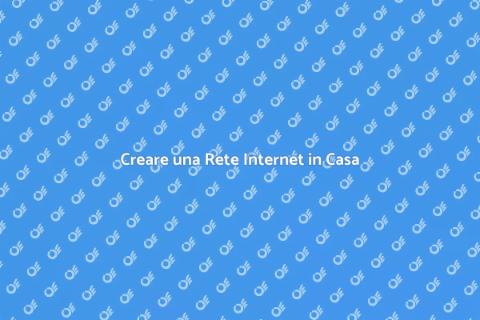 Installare una Rete Internet in Casa