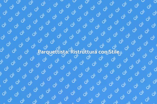 Ristrutturazione: Scegli un Parquettista