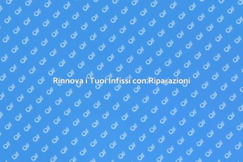 Riparazione Infissi: Comfort e Funzionalità