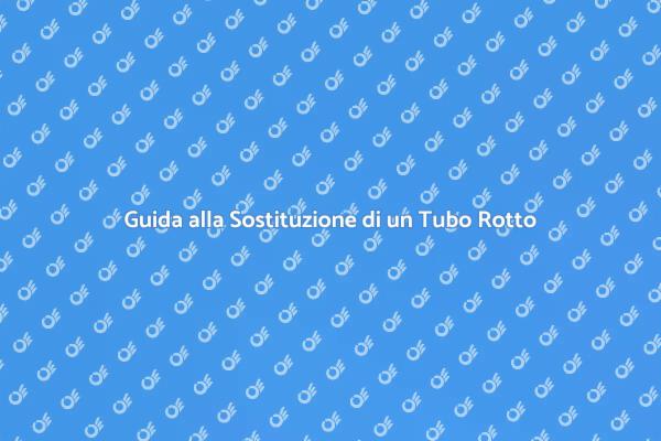 Affronta la Sostituzione di un Tubo Rotto