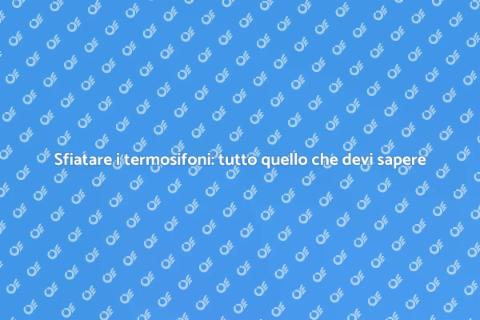 Sfiatare i termosifoni: guida pratica