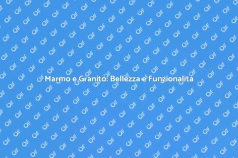 Marmo e Granito: Eleganza in Casa