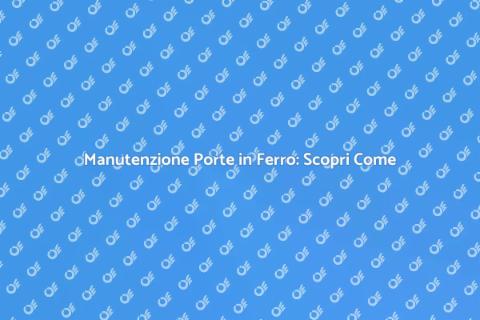 Manutenzione Professionale Porte in Ferro