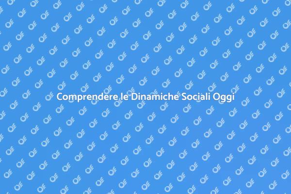 Analisi delle Dinamiche Sociali Moderne