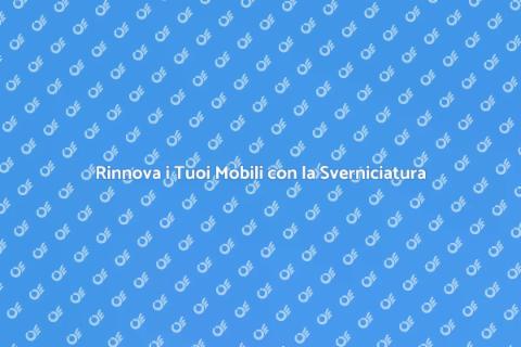 Sverniciatura: Rinnova i Tuoi Mobili