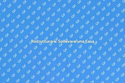 Sollevare una Casa: Guida Completa