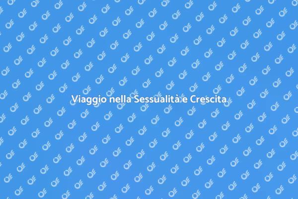 Crescita e Sessualità: Un Viaggio