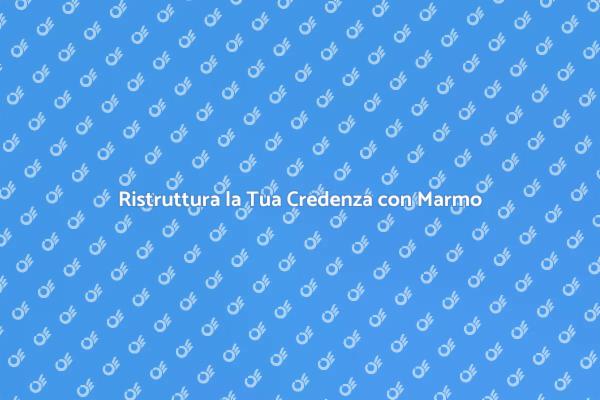 Trasforma la Tua Credenza con Marmo