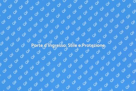 Porte d'Ingresso: Sicurezza e Stile