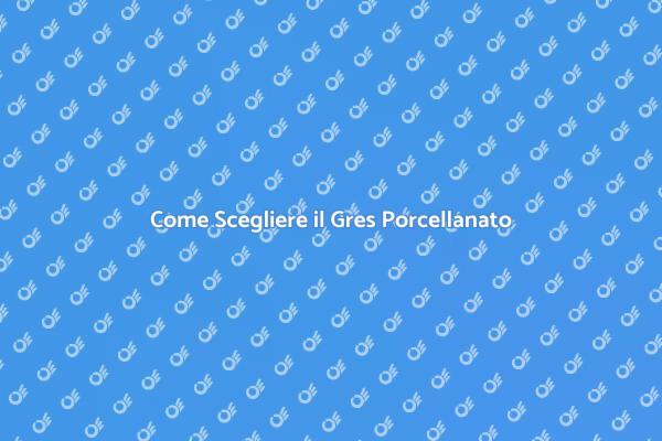 Scegliere Gres Porcellanato Perfetto