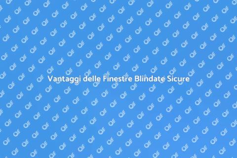 Finestre Blindate: Sicurezza e Stile