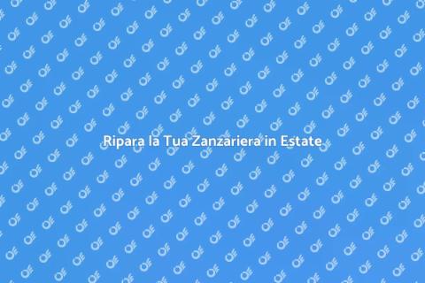 Riparazione Zanzariera: Proteggi Casa