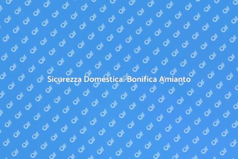 Bonificare Amianto in Casa Sicura