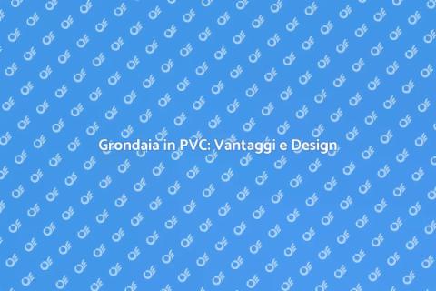 Grondaia in PVC: Stile e Durabilità