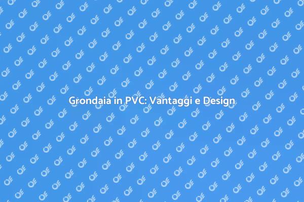 Grondaia in PVC: Funzionalità e Stile