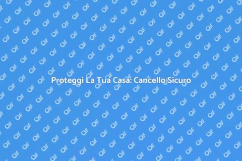 Sicurezza Cancello: Installazione Efficace